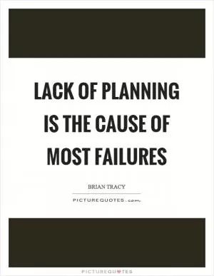 Lack of planning is the cause of most failures Picture Quote #1