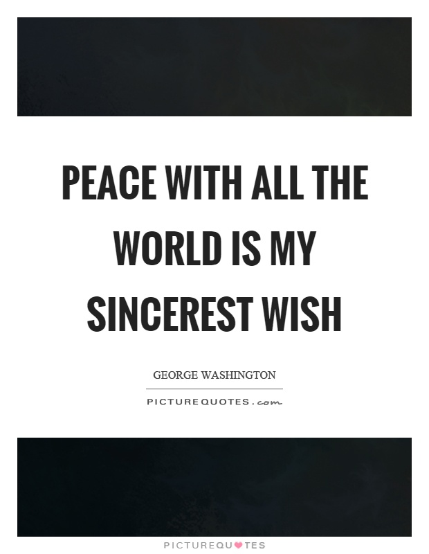 Peace with all the world is my sincerest wish Picture Quote #1