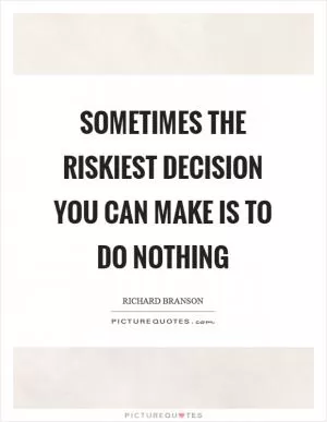 Sometimes the riskiest decision you can make is to do nothing Picture Quote #1