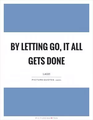 By letting go, it all gets done Picture Quote #1