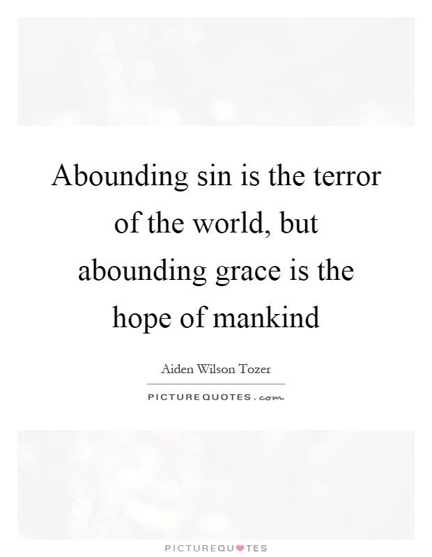 Abounding sin is the terror of the world, but abounding grace is the hope of mankind Picture Quote #1