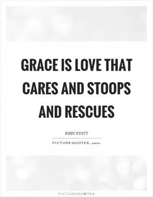 Grace is love that cares and stoops and rescues Picture Quote #1