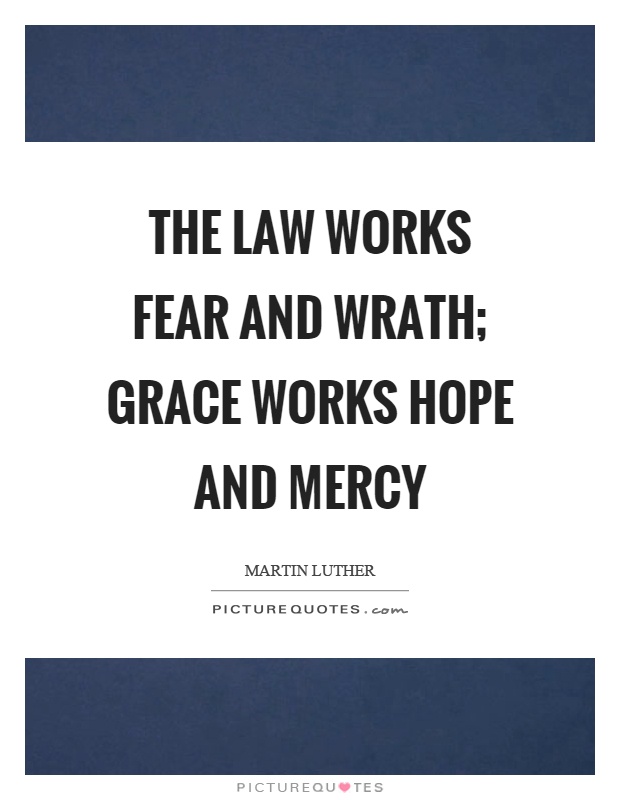 The law works fear and wrath; grace works hope and mercy Picture Quote #1
