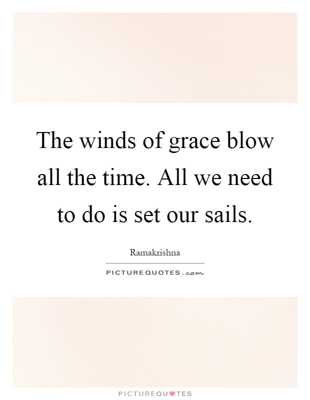 The winds of grace blow all the time. All we need to do is set our sails Picture Quote #1