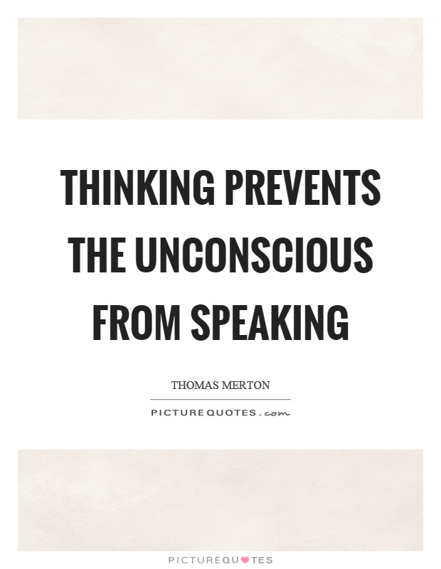 Thinking prevents the unconscious from speaking Picture Quote #1