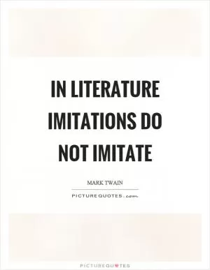 In literature imitations do not imitate Picture Quote #1
