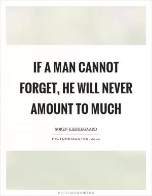If a man cannot forget, he will never amount to much Picture Quote #1