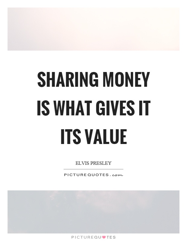 Sharing money is what gives it its value Picture Quote #1