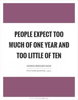 People expect too much of one year and too little of ten Picture Quote #1
