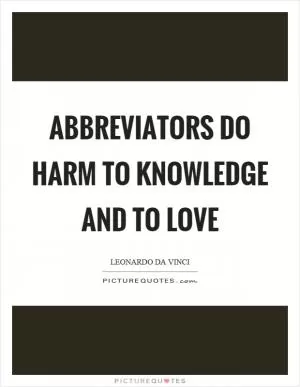 Abbreviators do harm to knowledge and to love Picture Quote #1