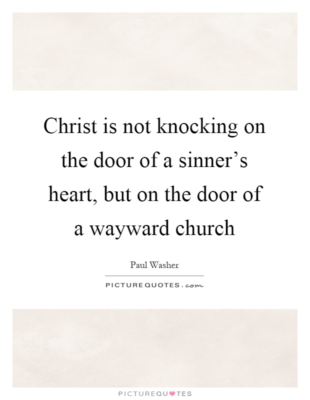 Christ is not knocking on the door of a sinner's heart, but on the door of a wayward church Picture Quote #1