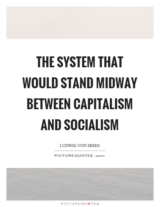 The system that would stand midway between capitalism and socialism Picture Quote #1