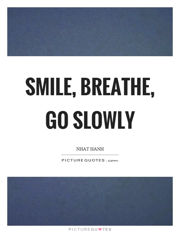 Smile, breathe, go slowly Picture Quote #1