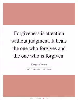 Forgiveness is attention without judgment. It heals the one who forgives and the one who is forgiven Picture Quote #1