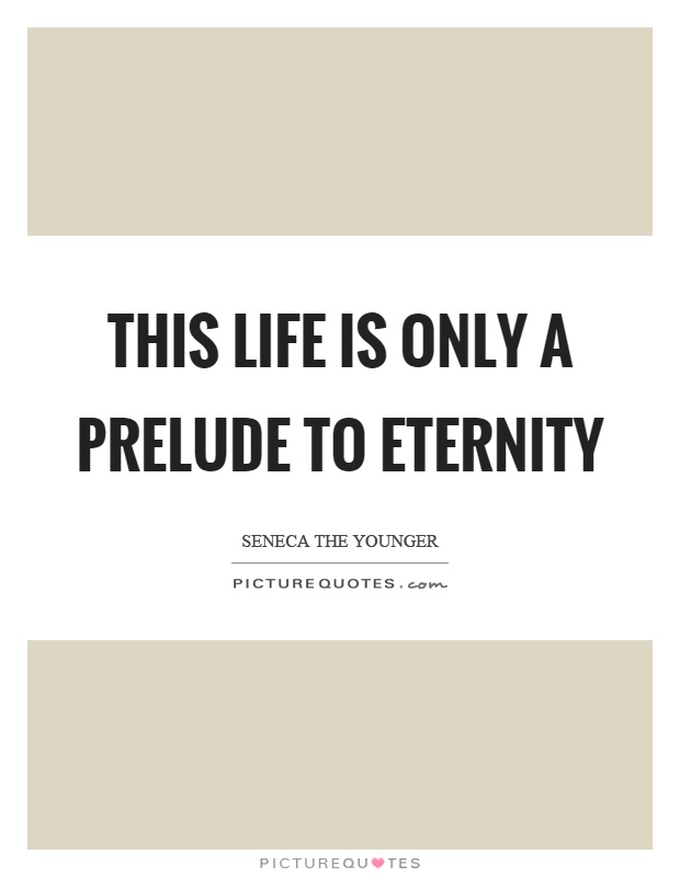 This life is only a prelude to eternity Picture Quote #1