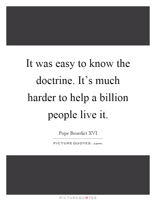 It was easy to know the doctrine. It's much harder to help a billion people live it Picture Quote #1