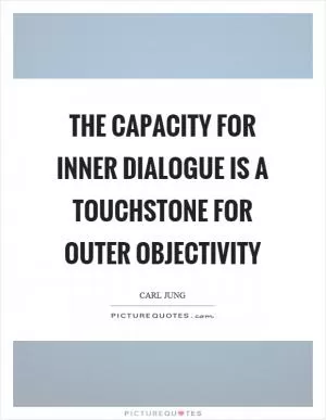 The capacity for inner dialogue is a touchstone for outer objectivity Picture Quote #1