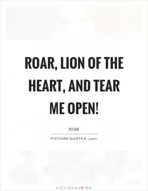 Roar, lion of the heart, and tear me open! Picture Quote #1