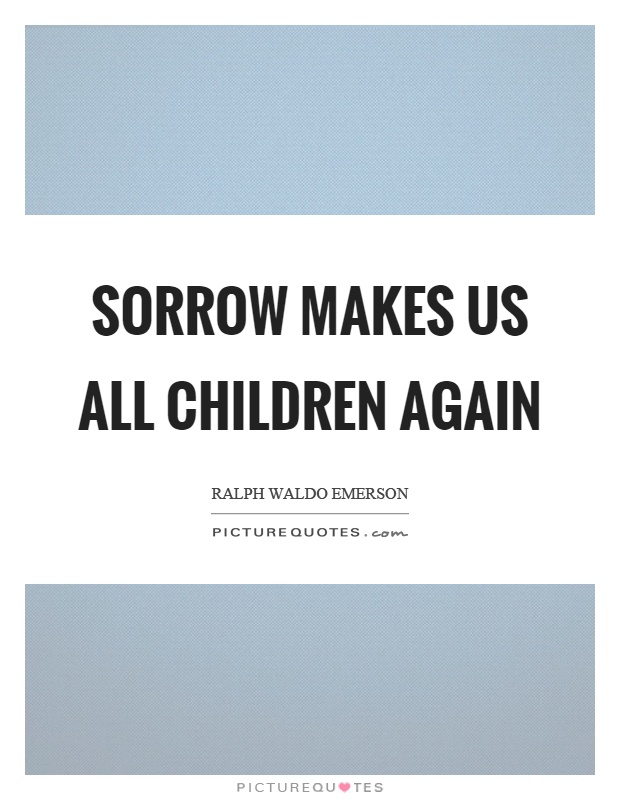 Sorrow makes us all children again Picture Quote #1