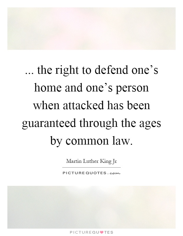 ... the right to defend one's home and one's person when attacked has been guaranteed through the ages by common law Picture Quote #1
