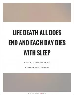 Life death all does end and each day dies with sleep Picture Quote #1