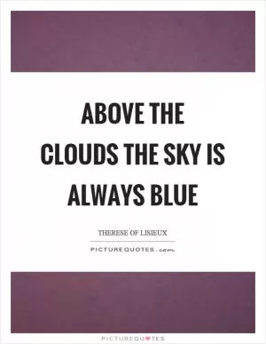 Above the clouds the sky is always blue Picture Quote #1