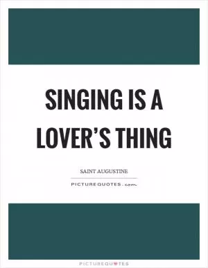Singing is a lover’s thing Picture Quote #1