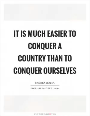 It is much easier to conquer a country than to conquer ourselves Picture Quote #1