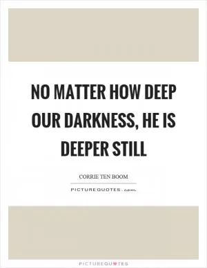 No matter how deep our darkness, he is deeper still Picture Quote #1