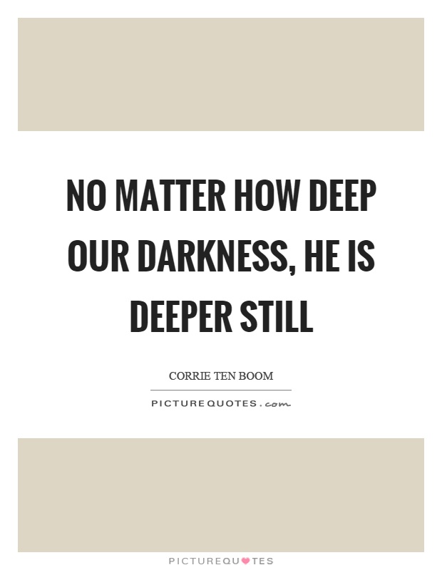 No matter how deep our darkness, he is deeper still Picture Quote #1