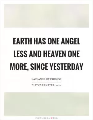Earth has one angel less and heaven one more, since yesterday Picture Quote #1