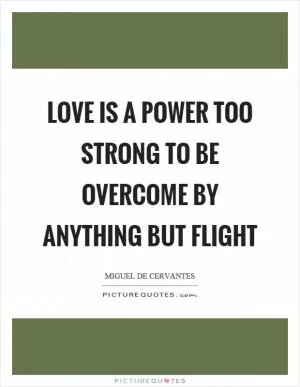 Love is a power too strong to be overcome by anything but flight Picture Quote #1