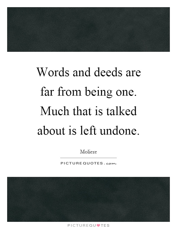 Words and deeds are far from being one. Much that is talked about is left undone Picture Quote #1