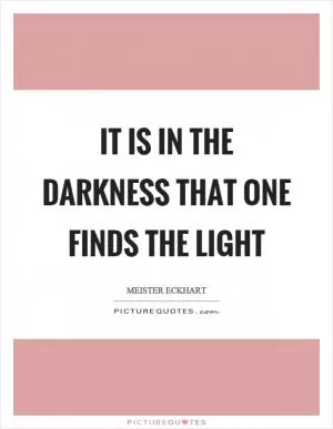 It is in the darkness that one finds the light Picture Quote #1