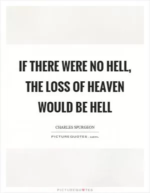 If there were no hell, the loss of heaven would be hell Picture Quote #1