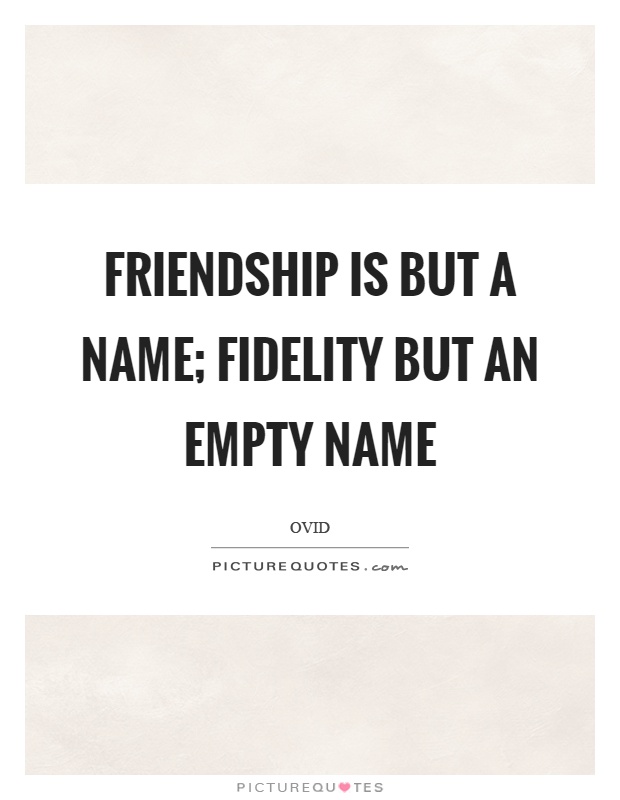 Friendship is but a name; fidelity but an empty name Picture Quote #1