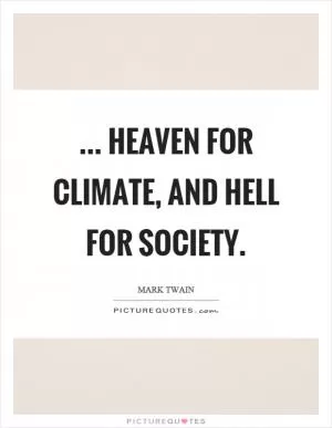 ... heaven for climate, and hell for society Picture Quote #1