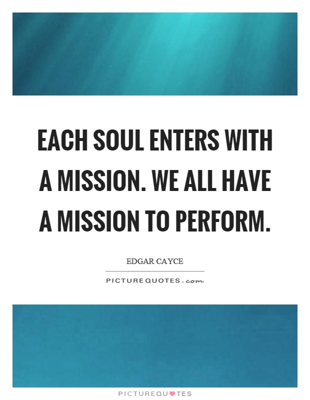 Each soul enters with a mission. We all have a mission to perform Picture Quote #1