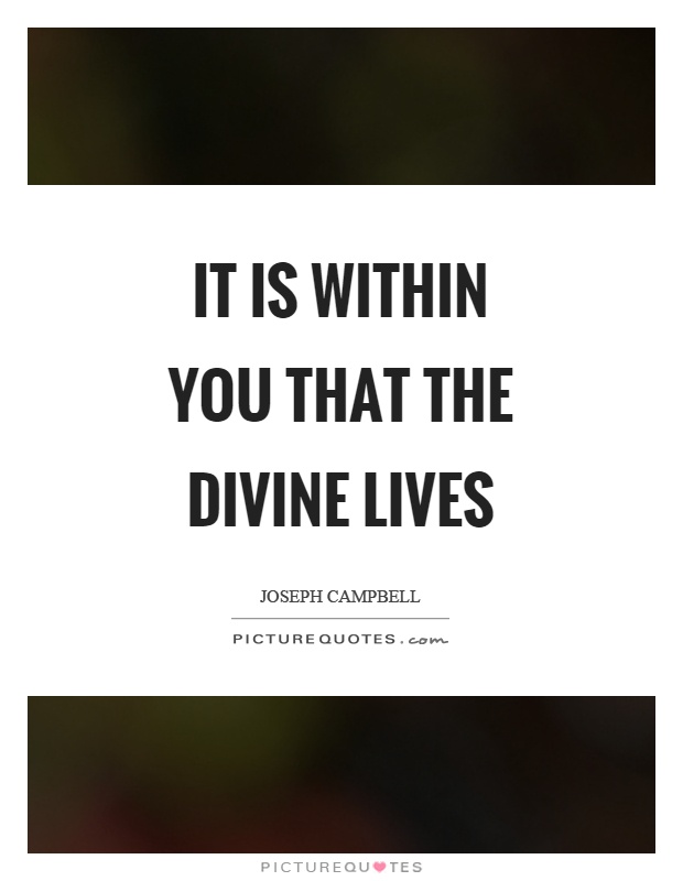It is within you that the divine lives Picture Quote #1