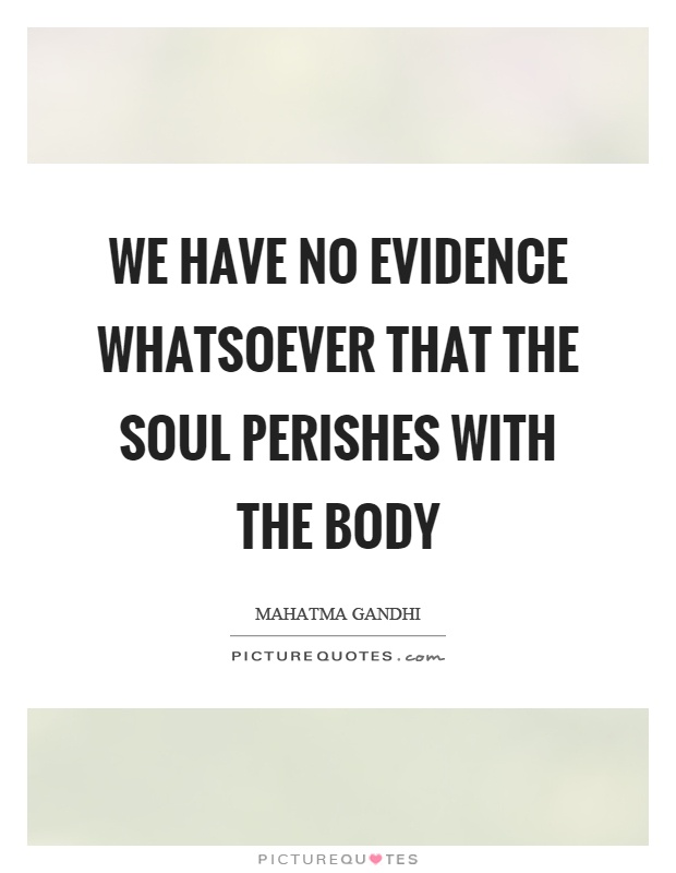 We have no evidence whatsoever that the soul perishes with the body Picture Quote #1