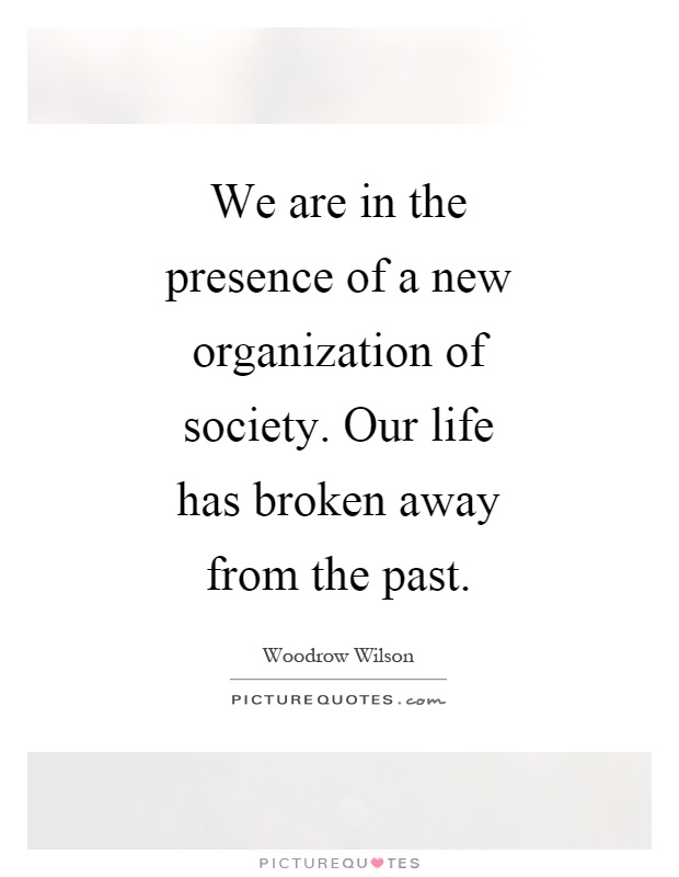 We are in the presence of a new organization of society. Our life has broken away from the past Picture Quote #1