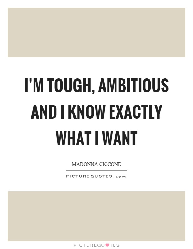 I'm tough, ambitious and I know exactly what I want Picture Quote #1