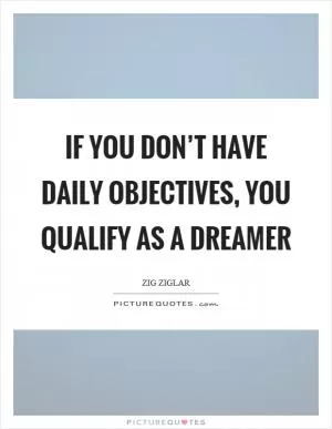 If you don’t have daily objectives, you qualify as a dreamer Picture Quote #1