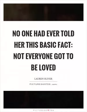 No one had ever told her this basic fact: not everyone got to be loved Picture Quote #1