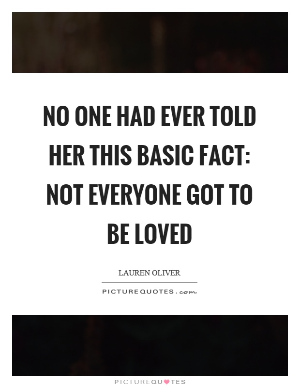 No one had ever told her this basic fact: not everyone got to be loved Picture Quote #1
