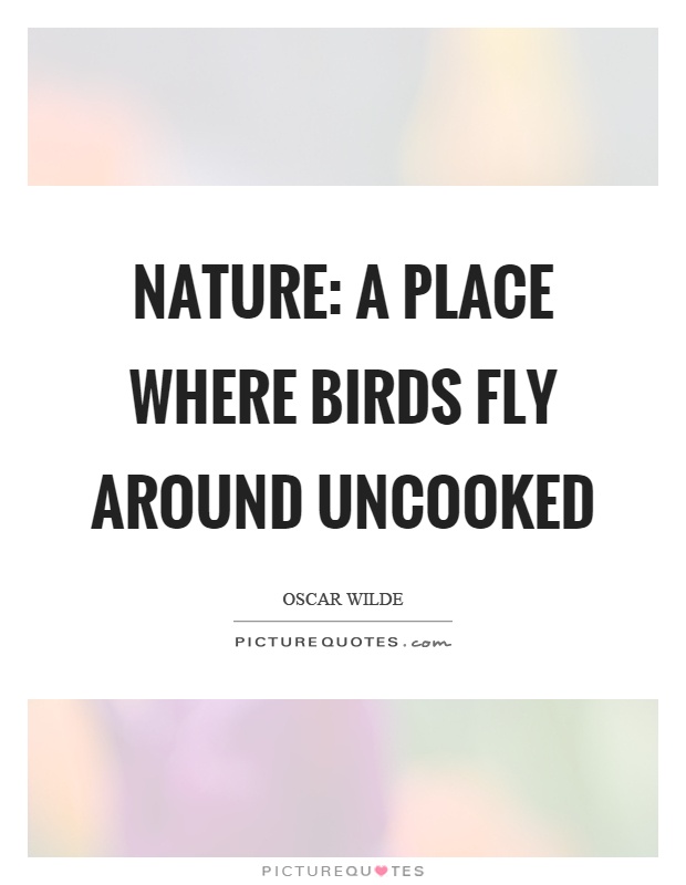 Nature: a place where birds fly around uncooked Picture Quote #1