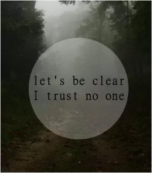 Let’s be clear. I trust no one Picture Quote #1