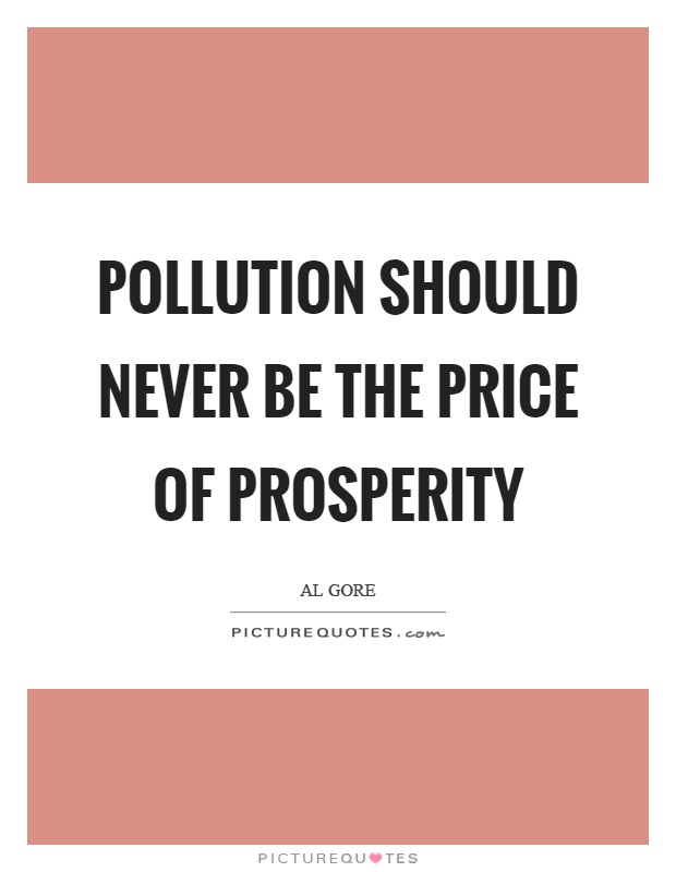 Pollution should never be the price of prosperity Picture Quote #1