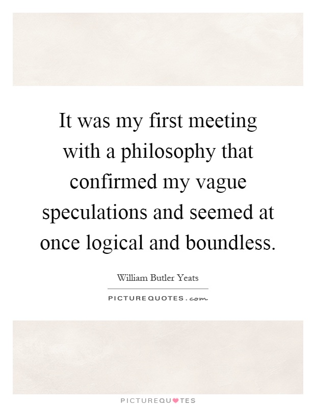It was my first meeting with a philosophy that confirmed my vague speculations and seemed at once logical and boundless Picture Quote #1