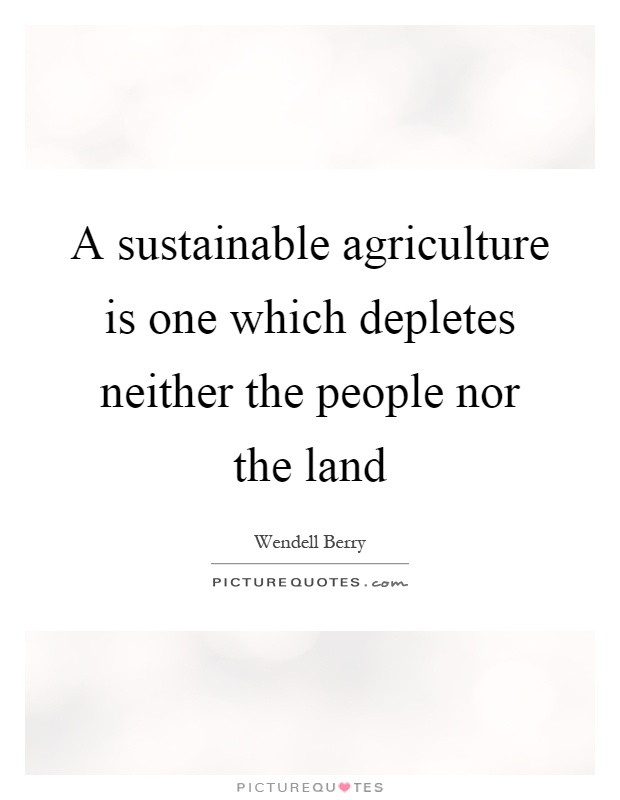 A sustainable agriculture is one which depletes neither the people nor the land Picture Quote #1